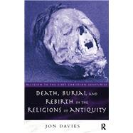 Death, Burial, and Rebirth in the Religions of Antiquity by Davies, Jon, 9780203030509