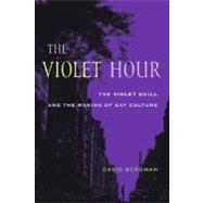 The Violet Hour: The Violet Quill and the Making of Gay Culture by Bergman, David, 9780231130509