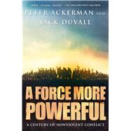 A Force More Powerful A Century of Non-Violent Conflict by Ackerman, Peter; DuVall, Jack, 9780312240509