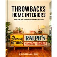 Throwbacks Home Interiors One of a Kind Home Design from Reclaimed and Salvaged Goods by Shepherd, Bo; Dubay, Kyle, 9780593580509