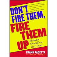 Don't Fire Them, Fire Them Up Motivate Yourself and Your Team by Pacetta, Frank, 9780684800509
