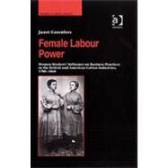 Female Labour Power: Women Workers Influence on Business Practices in the British and American Cotton Industries, 17801860 by Greenlees,Janet, 9780754640509