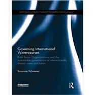 Governing International Watercourses: River Basin Organizations and the Sustainable Governance of Internationally Shared Rivers and Lakes by Schmeier; Susanne, 9781138900509