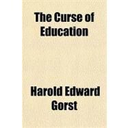 The Curse of Education by Gorst, Harold Edward, 9781153820509
