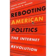 Rebooting American Politics The Internet Revolution by Gainous, Jason; Wagner, Kevin M., 9781442210509
