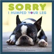 Sorry I Humped Your Leg (and Other Letters from Dogs Who Love Too Much) by Greenberg, Jeremy, 9781449480509