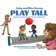 Coby and Miss Strong Play Tall A Guide to Good Posture for Teachers and Students by Tremblay, Nichole; Johnson, Alexander, 9781483590509