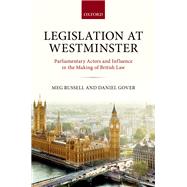Legislation at Westminster Parliamentary Actors and Influence in the Making of British Law by Russell, Meg; Gover, Daniel, 9780198840510