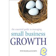 The Essential Guide to Managing Small Business Growth by Wilson, Peter; Bates, Sue, 9780470850510