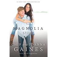 The Magnolia Story by Gaines, Chip; Gaines, Joanna; Dagostino, Mark (CON), 9780785220510