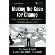 Making the Case for Change by Voehl, Christopher F.; Harrington, H. James; Voehl, Frank, 9781466580510