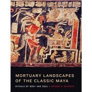 Mortuary Landscapes of the Classic Maya by Scherer, Andrew K., 9781477300510