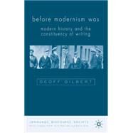 Before Modernism Was Modern History and the Constituencies of Writing 1900-30 by Gilbert, Geoff, 9780333770511