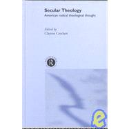 Secular Theology: American Radical Theological Thought by Crockett,Clayton, 9780415250511