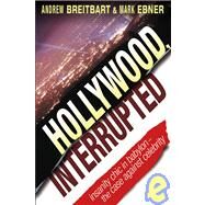 Hollywood, Interrupted : Insanity Chic in Bablyon - the Case Against Celebrity by Breitbart, Andrew; Ebner, Mark, 9780471450511
