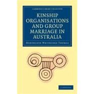 Kinship Organisations and Group Marriage in Australia by Thomas, Northcote Whitridge, 9781108010511