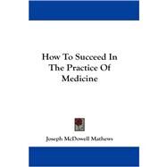 How to Succeed in the Practice of Medicine by Mathews, Joseph Mcdowell, 9781430450511