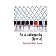 Autobiography (Spence) by Spence, Catherine Helen, 9781434650511