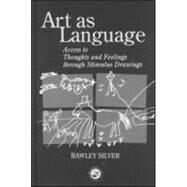 Art as Language: Access to Emotions and Cognitive Skills through Drawings by Silver,Rawley, 9781583910511