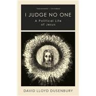 I Judge No One A Political Life of Jesus by Dusenbury, David Lloyd, 9780197690512