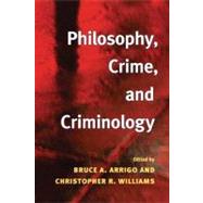 Philosophy, Crime, And Criminology by Arrigo, Bruce A.; Williams, Christopher R., 9780252030512