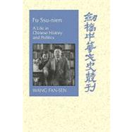 Fu Ssu-nien: A Life in Chinese History and Politics by Fan-sen Wang, 9780521480512