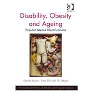 Disability, Obesity and Ageing: Popular Media Identifications by Rodan,Debbie, 9781409440512