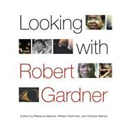 Looking With Robert Gardner by Meyers, Rebecca; Rothman, William; Warren, Charles, 9781438460512