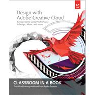 Design with Adobe Creative Cloud Classroom in a Book Basic Projects using Photoshop, InDesign, Muse, and More by Adobe Creative Team, 9780321940513