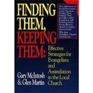 Finding Them, Keeping Them Effective Strategies for Evangelism and Assimilation in the Local Church by McIntosh, Gary  L.; Martin, Glen, 9780805460513
