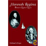 Hannah Regina : Britain's Quaker Queen by Kreps, Michael, 9780953350513