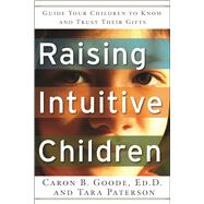 Raising Intuitive Children by Goode, Caron B., 9781601630513