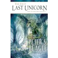 The First Last Unicorn and Other Beginnings by Beagle, Peter S., 9781616960513