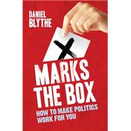 X Marks the Box How to Make Politics Work for You by Blythe, Daniel, 9781848310513