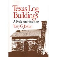 Texas Log Buildings : A Folk Architecture by Jordan, Terry G., 9780292780514