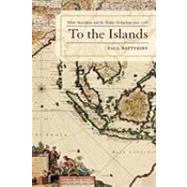To the Islands White Australia and the Malay Archipelago since 1788 by Battersby, Paul, 9780739120514