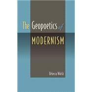 The Geopoetics of Modernism by Walsh, Rebecca, 9780813060514