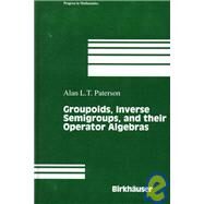 Groupoids, Inverse Semigroups, and Their Operator Algebras by Paterson, Alan L. T., 9780817640514