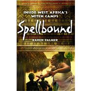 Spellbound Inside West Africa's Witch Camps by Palmer, Karen, 9781439120514