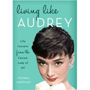 Living Like Audrey Life Lessons from the Fairest Lady of All by Loustalot, Victoria, 9781493030514