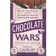 Chocolate Wars The 150-Year Rivalry Between the World's Greatest Chocolate Makers by Cadbury, Deborah, 9781610390514