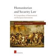 Humanitarian and Security Law A Compendium of International and European Instruments by Wouters, Jan; De Man, Philip, 9781780680514