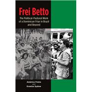 Frei Betto The Political-Pastoral Work of a Dominican Friar in Brazil and Beyond by Sydow, Evanize; Freire, Amrico, 9781789760514