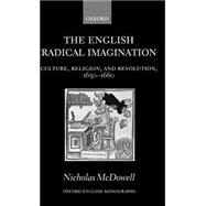 The English Radical Imagination Culture, Religion, and Revolution, 1630-1660 by McDowell, Nicholas, 9780199260515