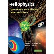 Heliophysics: Space Storms and Radiation: Causes and Effects by Edited by Carolus J. Schrijver , George L. Siscoe, 9780521760515