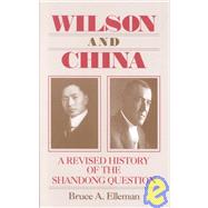 Wilson and China: A Revised History of the Shandong Question: A Revised History of the Shandong Question by Elleman; Bruce, 9780765610515