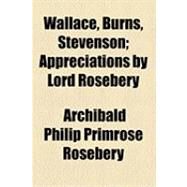 Wallace, Burns, Stevenson: Appreciations by Lord Rosebery by Rosebery, Archibald Philip Primrose, 9781154510515