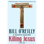 Killing Jesus by O'Reilly, Bill; Dugard, Martin, 9781250160515