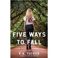 Five Ways to Fall A Novel by Tucker, K.A., 9781476740515
