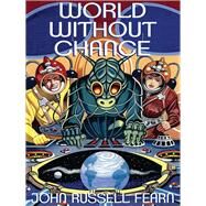 World Without Chance: Classic Pulp Science Fiction Stories in the Vein of Stanley G. Weinbaum by John Russell Fearn, 9781479400515